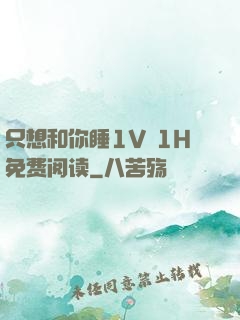 只想和你睡1V 1H免费阅读